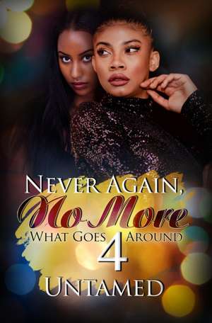 Never Again, No More 4: What Goes Around de Untamed