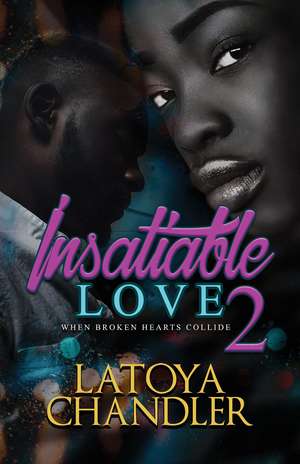 Insatiable Love 2: When Broken Hearts Collide de Latoya Chandler