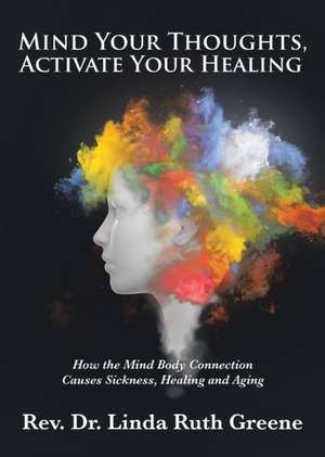 Mind Your Thoughts, Activate Your Healing de Rev. Linda Ruth Greene