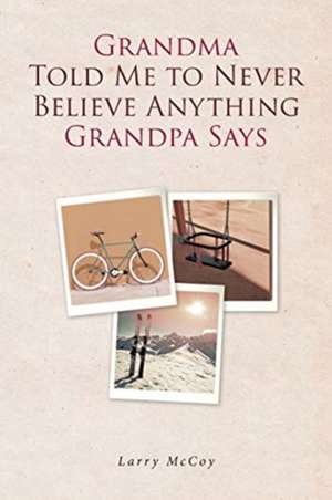 Grandma Told Me to Never Believe Anything Grandpa Says de Larry Mccoy