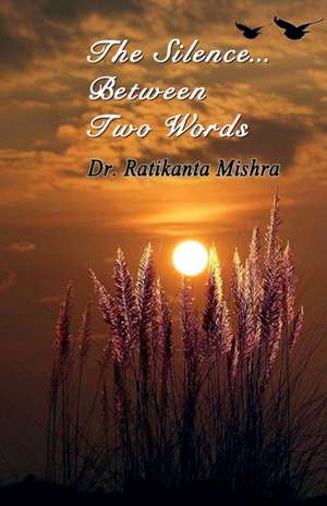 The Silence Between Two Words de Ratikanta Mishra