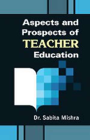 Aspects and Prospects of Teacher Education de Sabita Mishra