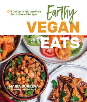 Earthy Vegan Eats: 60 Delicious Gluten-Free Plant-Based Recipes de Maria Gureeva