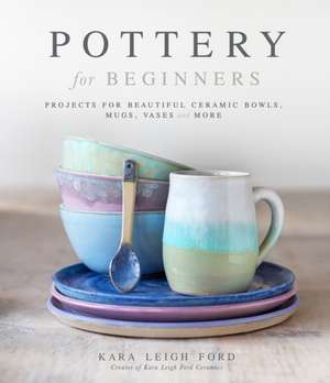 Pottery for Beginners de Kara Leigh Ford