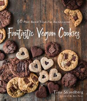 Fantastic Vegan Cookies: 60 Plant-Based Treats for Any Occasion de Tiina Strandberg