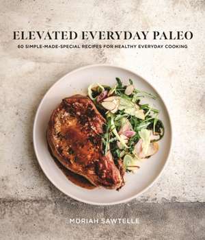 Elevated Everyday Paleo de Moriah Sawtelle