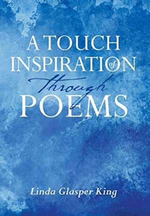 A Touch of Inspiration through Poems de Linda Glasper King