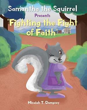 Samantha the Squirrel Presents "Fighting the Fight of Faith" de Micaiah T. Dempsey