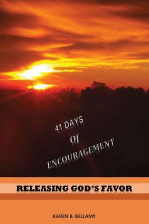 41 Days of Encouragement: Releasing God's Favor de Karen Bellamy