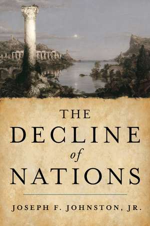 The Decline of Nations: Lessons for Strengthening America at Home and in the World de Joseph F. Johnston Jr.