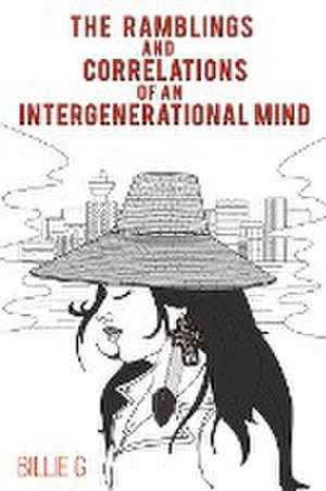 The Ramblings and Correlations of an Intergenerational Mind de Billie G