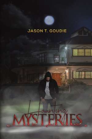 Haunting Mysteries de Jason T. Goudie