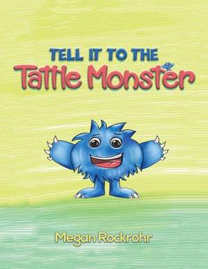 Tell it to the Tattle Monster de Megan Rockrohr