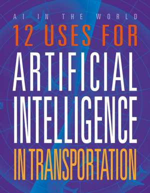 Silver, E: 12 Uses for Artificial Intelligence in Transporta