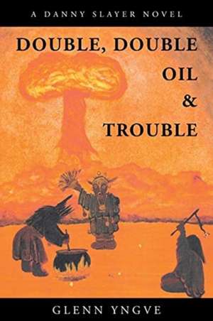 Double, Double Oil and Trouble de Glenn Yngve