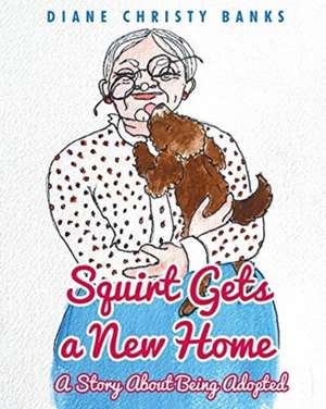 Squirt Gets a New Home: A Story About Being Adopted de Diane Christy Banks