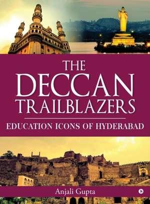 The Deccan Trailblazers: Education Icons of Hyderabad de Anjali Gupta