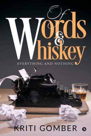 Of Words and Whiskey: Everything and Nothing de Kriti Gomber