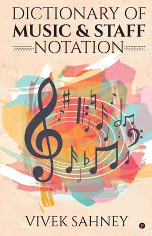 Dictionary of Music & Staff Notation de Vivek Sahney