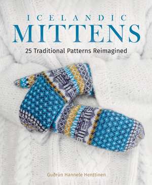 Icelandic Mittens: 25 Traditional Patterns Reimagined de Gudrun Hannele Henttinen