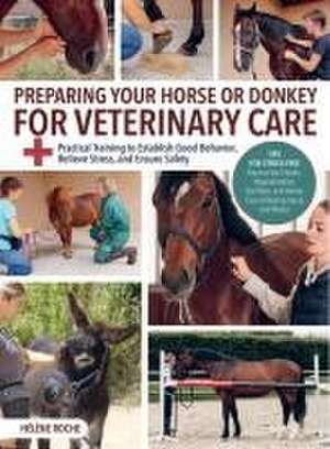 Preparing Your Horse or Donkey for Veterinary Care de Helene Roche