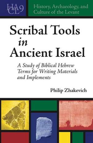 Scribal Tools in Ancient Israel – A Study of Biblical Hebrew Terms for Writing Materials and Implements de Philip Zhakevich