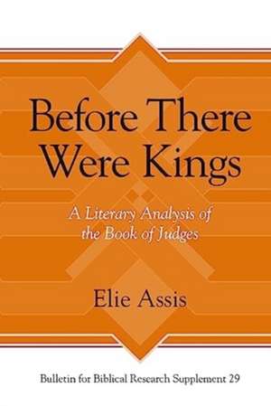 Before There Were Kings – A Literary Analysis of the Book of Judges de Elie Assis