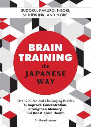 Brain Training the Japanese Way: Over 200 Fun and Challenging Puzzles to Improve Concentration, Memory, and Boost Brain Health de Gareth Moore