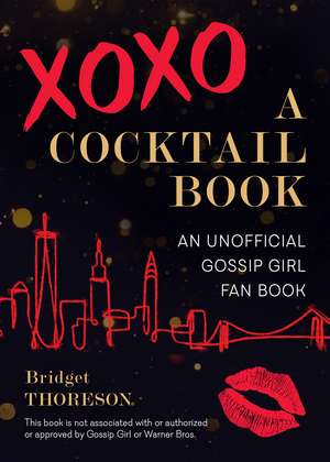 XOXO, A Cocktail Book: An Unofficial Gossip Girl Fan Book de Bridget Thoreson