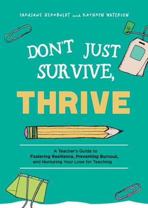 Don't Just Survive, Thrive: A Teacher's Guide to Fostering Resilience, Preventing Burnout, and Nurturing Your Love for Teaching de SaraJane Herrboldt