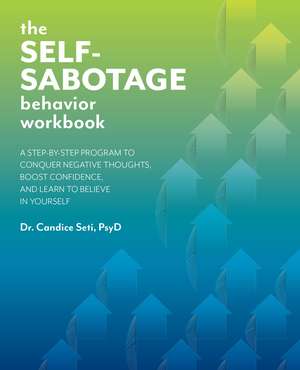 The Self-Sabotage Behavior Workbook: A Step-by-Step Program to Conquer Negative Thoughts, Boost Confidence, and Learn to Believe in Yourself de Candice Seti