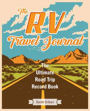 The RV Travel Journal: The Ultimate Road Trip Record Book de Sarah Cribari