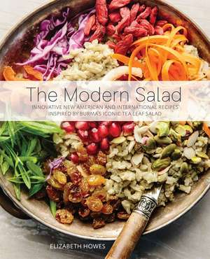 The Modern Salad: Innovative New American and International Recipes Inspired by Burma's Iconic Tea Leaf Salad de Elizabeth Howes