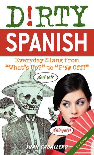 Dirty Spanish: Third Edition: Everyday Slang from 'What's Up?' to 'F*%# Off!' de Juan Caballero