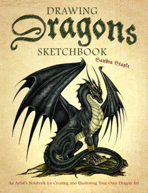 Drawing Dragons Sketchbook: An Artist's Notebook for Creating and Illustrating Your Own Dragon Art de Sandra Staple