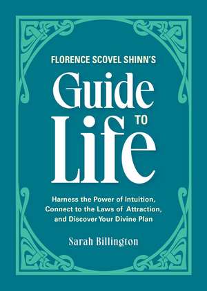 Florence Scovel Shinn's Guide to Life: Harness the Power of Intuition, Connect to the Laws of Attraction, and Discover Your Divine Plan de Sarah Billington