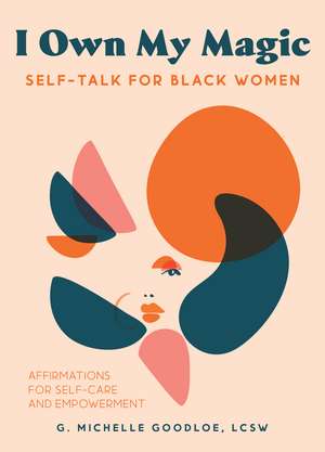 I Own My Magic: Self-Talk for Black Women: Affirmations for Self-Care and Empowerment de Gennifer Michelle Goodloe