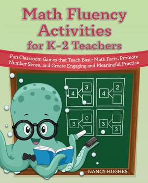 Math Fluency Activities for K-2 Teachers: Fun Classroom Games That Teach Basic Math Facts, Promote Number Sense, and Create Engaging and Meaningful Practice de Nancy Hughes