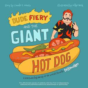 Dude Fiery and the Giant Hot Dog: A Heartwarming Parody of the World's Favorite Tastemaker de Connie D. Mentz