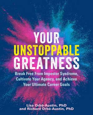 Your Unstoppable Greatness: Break Free from Impostor Syndrome, Cultivate Your Agency, and Achieve Your Ultimate Career Goals de Lisa Orbe-Austin