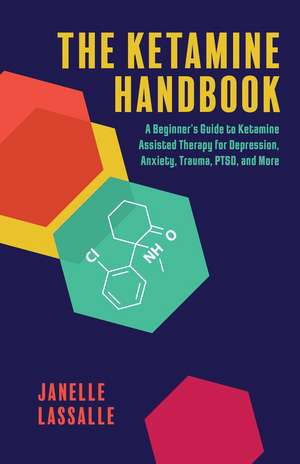 The Ketamine Handbook: A Beginner's Guide to Ketamine-Assisted Therapy for Depression, Anxiety, Trauma, PTSD, and More de Janelle Lassalle