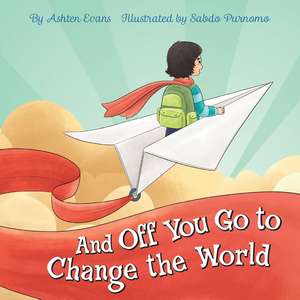 And Off You Go to Change the World: A Preschool Graduation/First Day of Kindergarten Gift Book de Ashten Evans