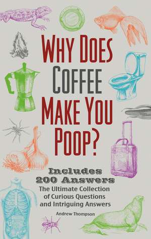 Why Does Coffee Make You Poop?: The Ultimate Collection of Curious Questions and Intriguing Answers de Andrew Thompson