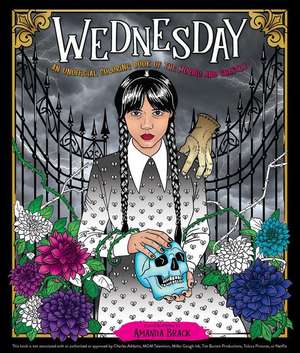 Wednesday: An Unofficial Coloring Book of the Morbid and Ghastly: Color Your World and Embrace Your Inner Power de Amanda Brack