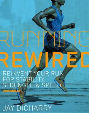 Running Rewired: Reinvent Your Run for Stability, Strength, and Speed, 2nd Edition (Revised) de Jay Dicharry