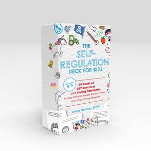The Self-Regulation Deck for Kids: 50 Cards of CBT Exercises and Coping Strategies to Help Children Handle Anxiety, Stress, and Other Strong Emotions de Jenna Berman