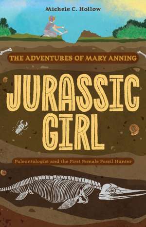 Jurassic Girl: The Adventures of Mary Anning, Paleontologist and the First Female Fossil Hunter (Dinosaur books for kids 8-12) de Michele C. Hollow