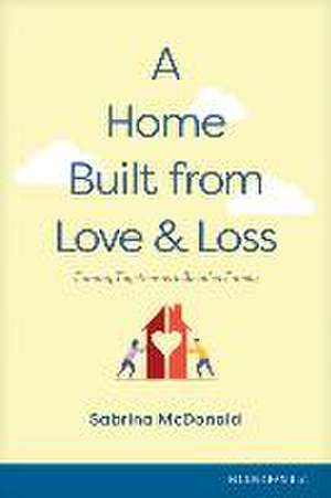 A Home Built from Love and Loss de Sabrina McDonald