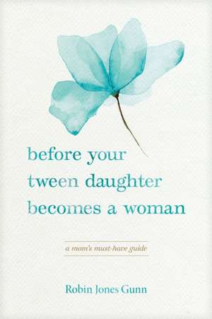 Before Your Tween Daughter Becomes a Woman de Robin Jones Gunn