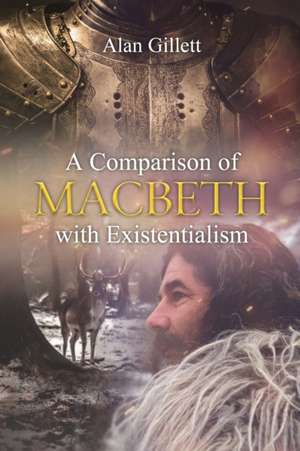 A Comparison of 'Macbeth' with Existentialism de Alan Gillett